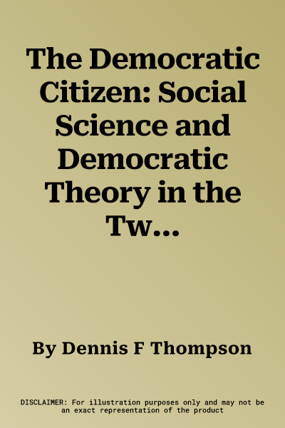 The Democratic Citizen: Social Science and Democratic Theory in the Twentieth Century