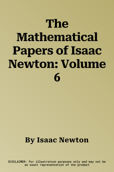 The Mathematical Papers of Isaac Newton: Volume 6