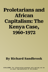 Proletarians and African Capitalism: The Kenya Case, 1960-1972