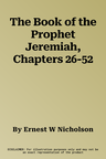 The Book of the Prophet Jeremiah, Chapters 26-52