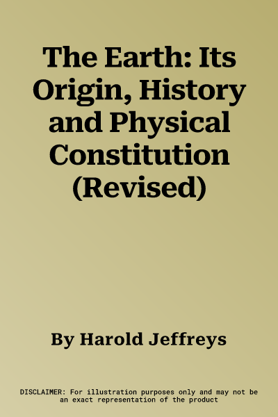 The Earth: Its Origin, History and Physical Constitution (Revised)