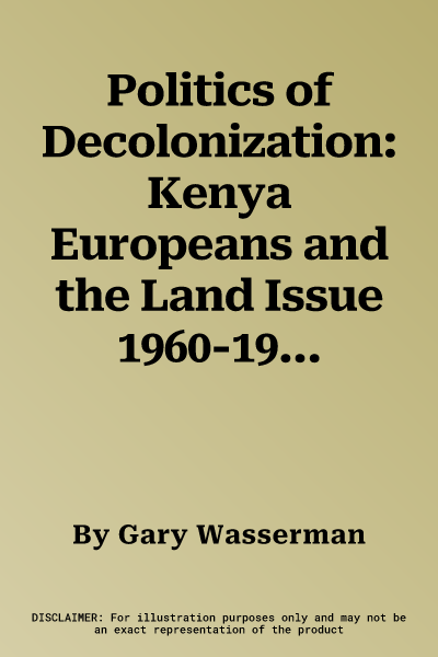 Politics of Decolonization: Kenya Europeans and the Land Issue 1960-1965