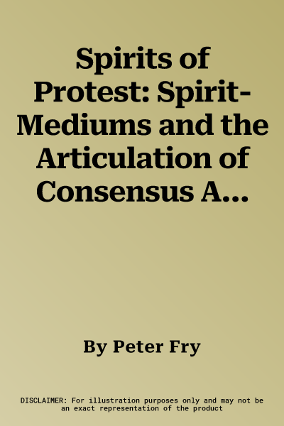 Spirits of Protest: Spirit-Mediums and the Articulation of Consensus Among the Zezuru of Southern Rhodesia (Zimbabwe)