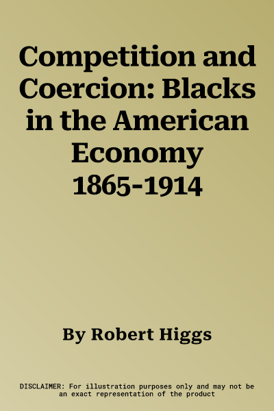 Competition and Coercion: Blacks in the American Economy 1865-1914