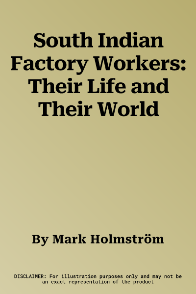 South Indian Factory Workers: Their Life and Their World