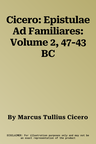 Cicero: Epistulae Ad Familiares: Volume 2, 47-43 BC