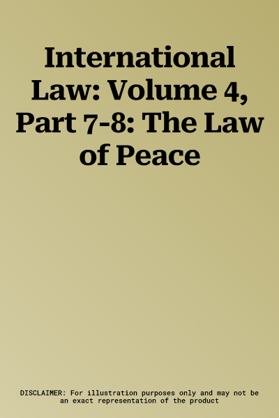 International Law: Volume 4, Part 7-8: The Law of Peace