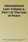 International Law: Volume 4, Part 7-8: The Law of Peace