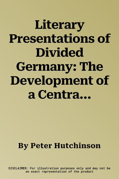 Literary Presentations of Divided Germany: The Development of a Central Theme in East German Fiction 1945-1970