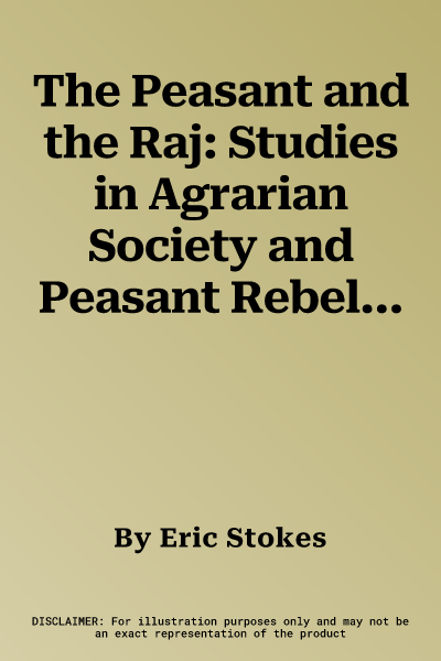 The Peasant and the Raj: Studies in Agrarian Society and Peasant Rebellion in Colonial India