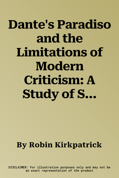 Dante's Paradiso and the Limitations of Modern Criticism: A Study of Style and Poetic Theory