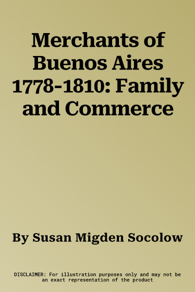 Merchants of Buenos Aires 1778-1810: Family and Commerce