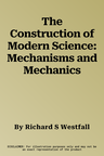 The Construction of Modern Science: Mechanisms and Mechanics