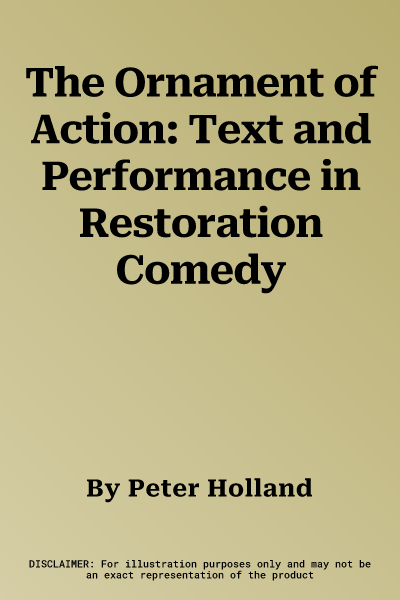 The Ornament of Action: Text and Performance in Restoration Comedy