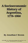 A Socioeconomic History of Argentina, 1776-1860