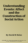 Understanding Events: Affect and the Construction of Social Action