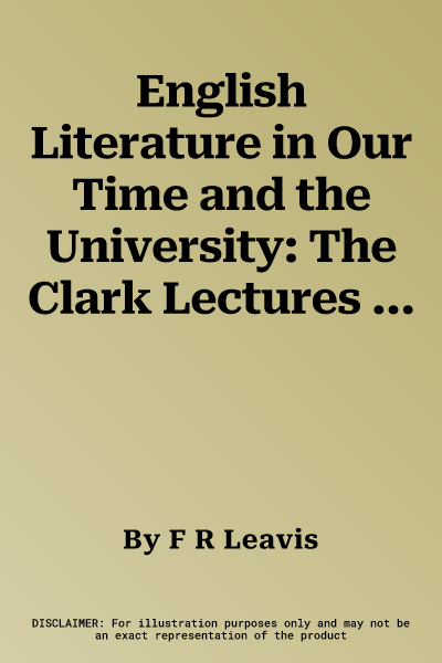 English Literature in Our Time and the University: The Clark Lectures 1967