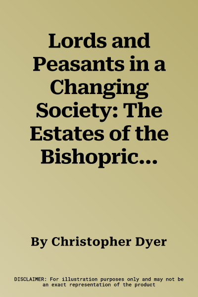 Lords and Peasants in a Changing Society: The Estates of the Bishopric of Worcester, 680-1540