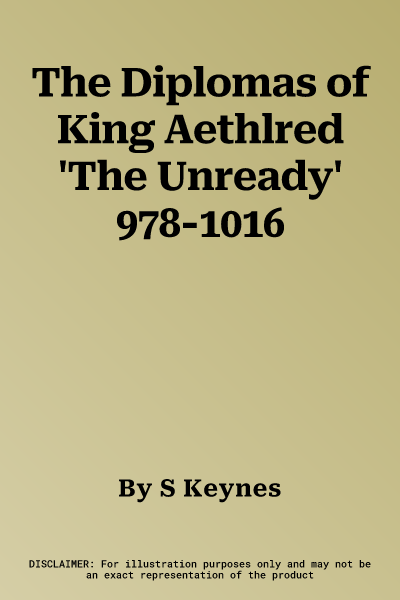 The Diplomas of King Aethlred 'The Unready' 978-1016