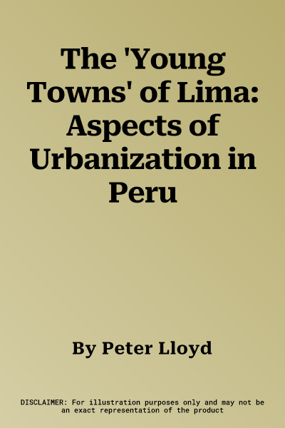 The 'Young Towns' of Lima: Aspects of Urbanization in Peru