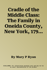 Cradle of the Middle Class: The Family in Oneida County, New York, 1790-1865