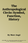 The Anthropological Circle: Symbol, Function, History