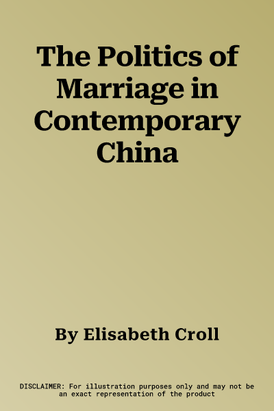 The Politics of Marriage in Contemporary China