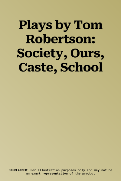 Plays by Tom Robertson: Society, Ours, Caste, School