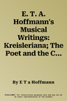 E. T. A. Hoffmann's Musical Writings: Kreisleriana; The Poet and the Composer; Music Criticism