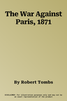 The War Against Paris, 1871