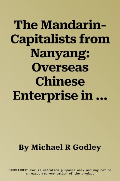 The Mandarin-Capitalists from Nanyang: Overseas Chinese Enterprise in the Modernisation of China 1893-1911