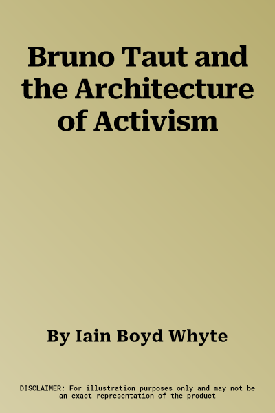 Bruno Taut and the Architecture of Activism