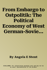 From Embargo to Ostpolitik: The Political Economy of West German-Soviet Relations, 1955-1980