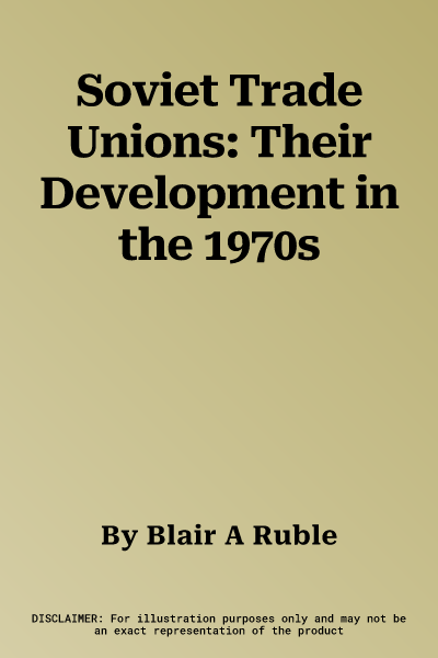 Soviet Trade Unions: Their Development in the 1970s