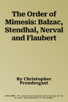 The Order of Mimesis: Balzac, Stendhal, Nerval and Flaubert