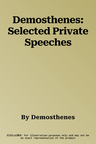 Demosthenes: Selected Private Speeches