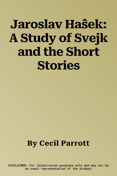 Jaroslav Haŝek: A Study of Svejk and the Short Stories