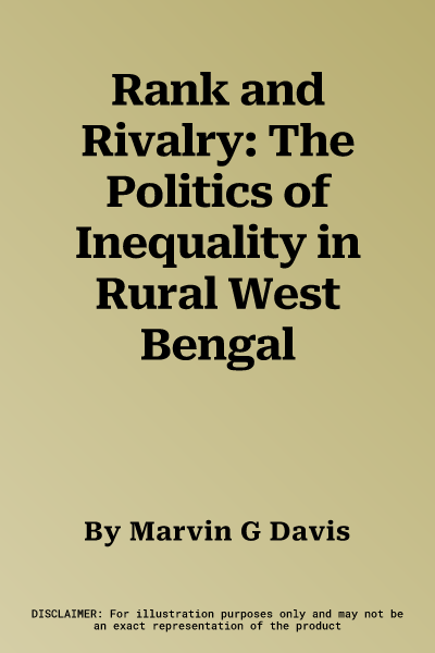 Rank and Rivalry: The Politics of Inequality in Rural West Bengal