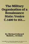 The Military Organisation of a Renaissance State: Venice C.1400 to 1617