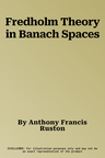 Fredholm Theory in Banach Spaces