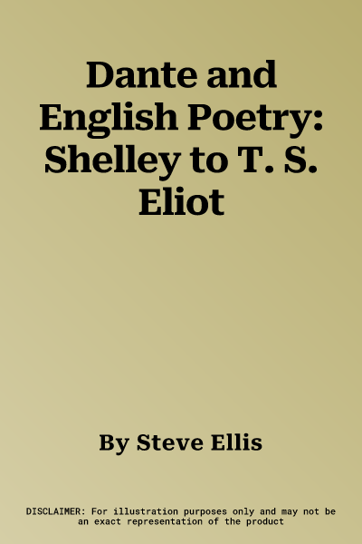 Dante and English Poetry: Shelley to T. S. Eliot