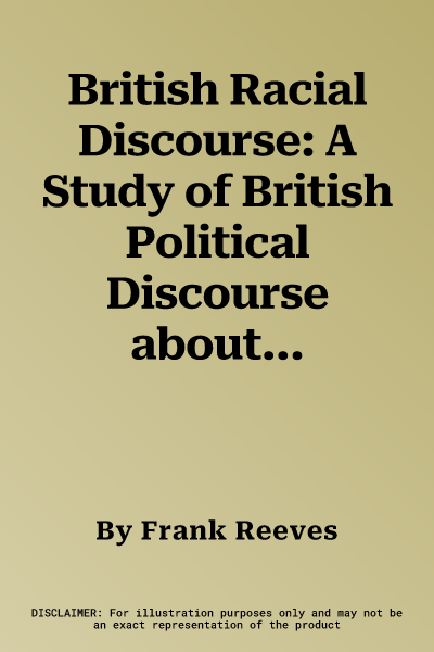 British Racial Discourse: A Study of British Political Discourse about Race and Race-Related Matters