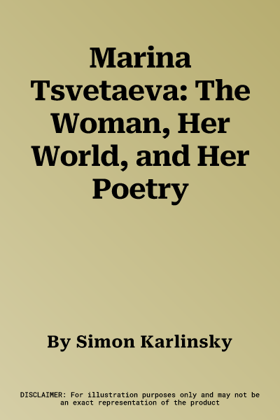 Marina Tsvetaeva: The Woman, Her World, and Her Poetry