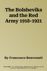 The Bolsheviks and the Red Army 1918-1921