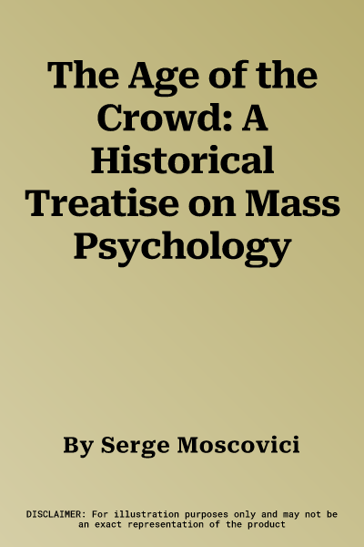 The Age of the Crowd: A Historical Treatise on Mass Psychology