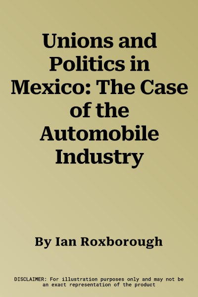 Unions and Politics in Mexico: The Case of the Automobile Industry