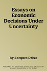 Essays on Economic Decisions Under Uncertainty