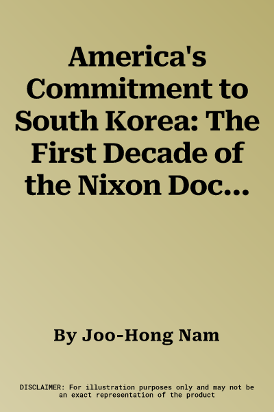 America's Commitment to South Korea: The First Decade of the Nixon Doctrine