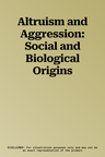 Altruism and Aggression: Social and Biological Origins