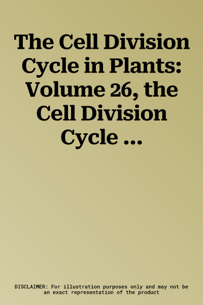 The Cell Division Cycle in Plants: Volume 26, the Cell Division Cycle in Plants